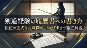 剣道経験の履歴書への書き方｜段位の正式な記載例から自己PRまで徹底解説