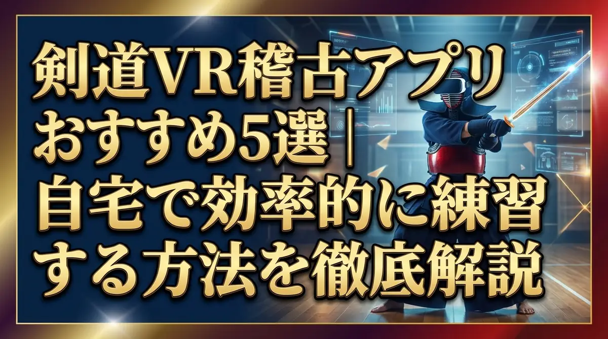 剣道VR稽古アプリおすすめ5選｜自宅で効率的に練習する方法を徹底解説