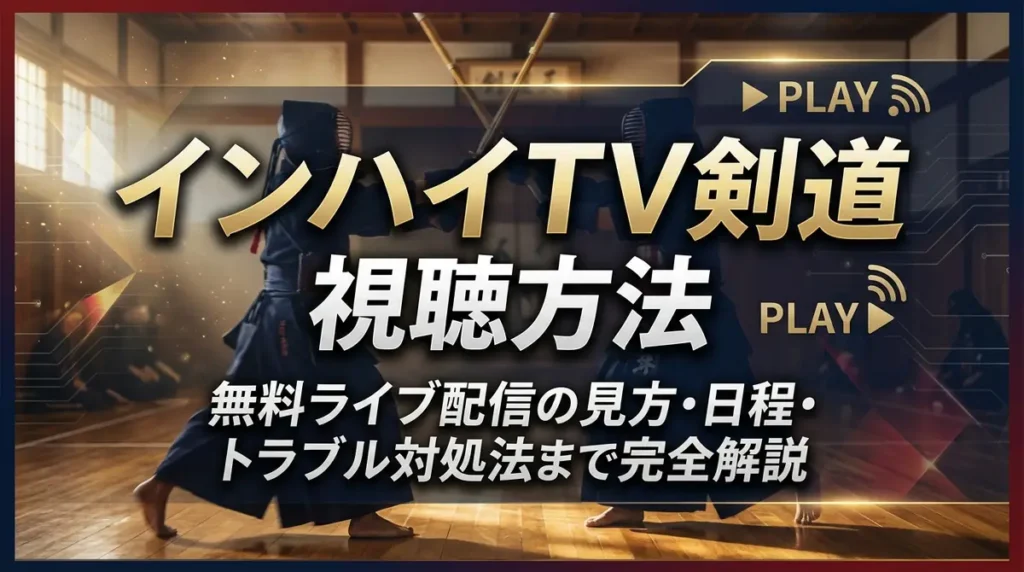インハイTV剣道の視聴方法｜無料ライブ配信の見方・日程・トラブル対処法まで完全解説