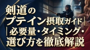 剣道のプロテイン摂取ガイド｜必要量・タイミング・選び方を徹底解説
