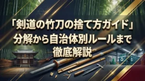 剣道の竹刀の捨て方ガイド｜分解から自治体別ルールまで徹底解説