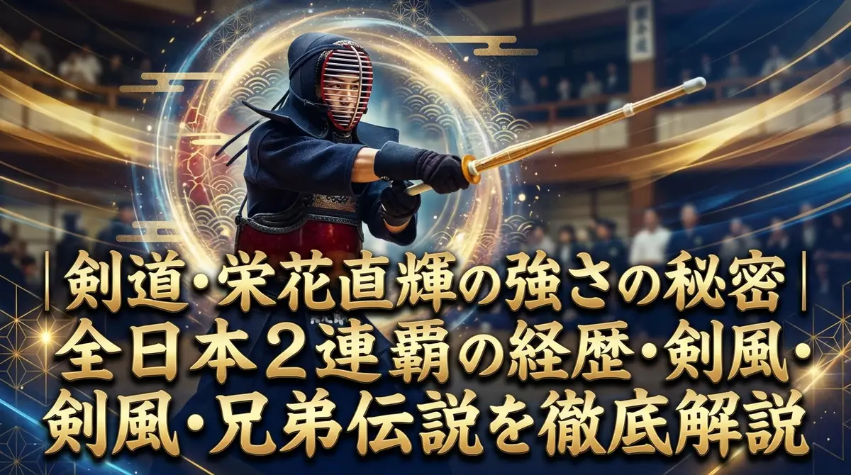 剣道・栄花直輝の強さの秘密｜全日本2連覇の経歴・剣風・兄弟伝説を徹底解説