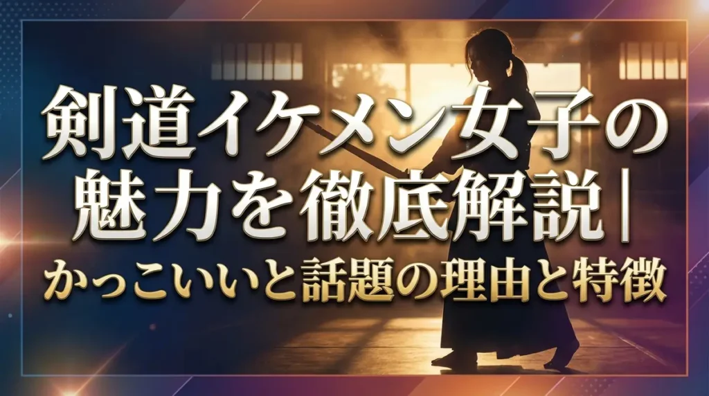 剣道イケメン女子の魅力を徹底解説｜かっこいいと話題の理由と特徴